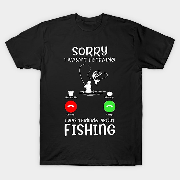 Sorry I Wasn't Listening I Was Thinking About Fishing T-Shirt by Biden's Shop